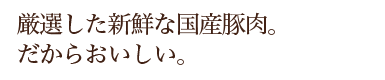 厳選した新鮮な国産豚モモ肉